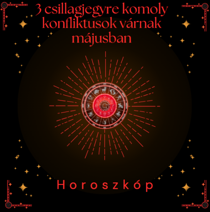 3 csillagjegyre komoly konfliktusok várnak májusban