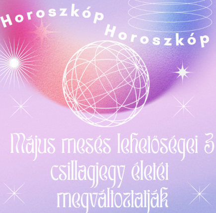 Május mesés lehetőségei 3 csillagjegy életét megváltoztatják