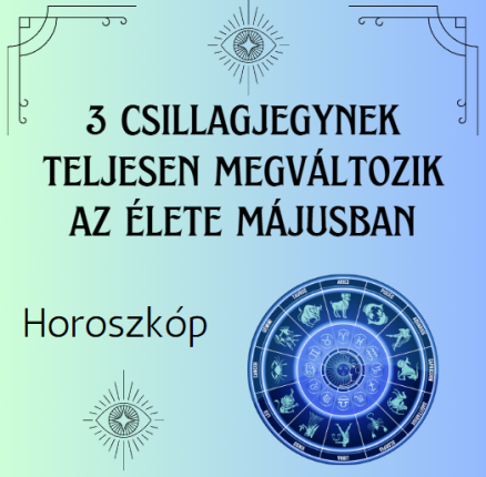 3 csillagjegynek teljesen megváltozik az élete májusban
