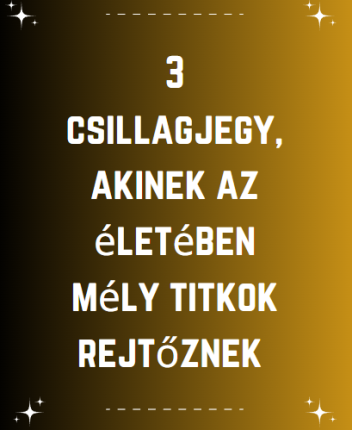 3 csillagjegy, akinek az életében mély titkok rejtőznek