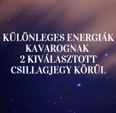 Különleges energiák kavarognak 2 kiválasztott csillagjegy körül