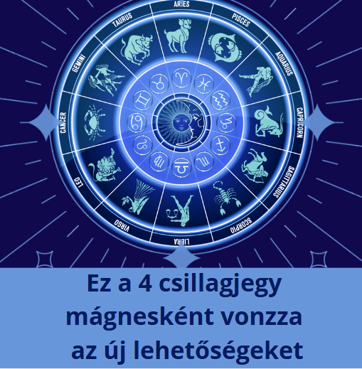 Ez a 4 csillagjegy mágnesként vonzza az új lehetőségeket