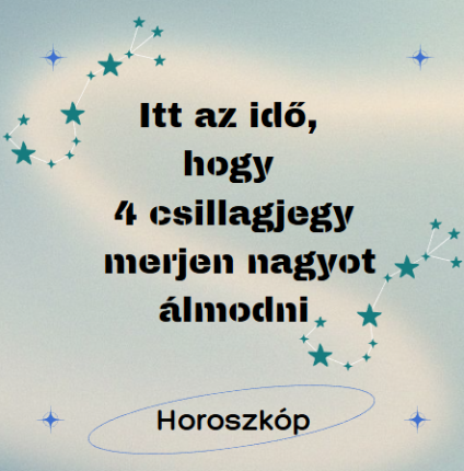 Itt az idő, hogy 4 csillagjegy merjen nagyot álmodni