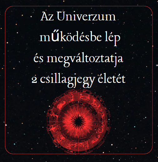 Az Univerzum működésbe lép és megváltoztatja 2 csillagjegy életét