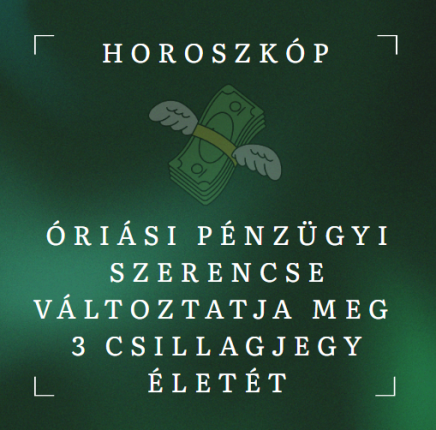 Óriási pénzügyi szerencse változtatja meg 3 csillagjegy életét