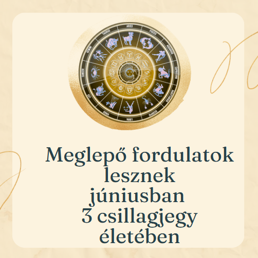 Meglepő fordulatok lesznek júniusban 3 csillagjegy életében