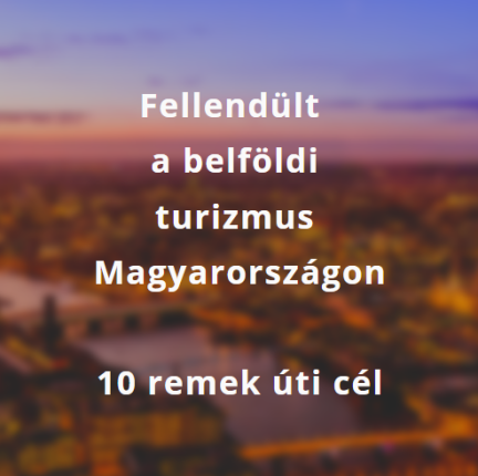 Fellendült a belföldi turizmus Magyarországon - 10 remek úti cél