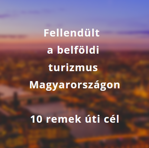 Fellendült a belföldi turizmus Magyarországon - 10 remek úti cél