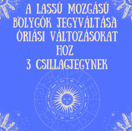 A lassú mozgású bolygók jegyváltása óriási változásokat hoz 3 csillagjegynek