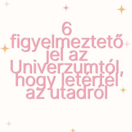 6 figyelmeztető jel az Univerzumtól, hogy letértél az utadról
