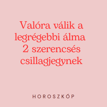 Valóra válik a legrégebbi álma 2 szerencsés csillagjegynek