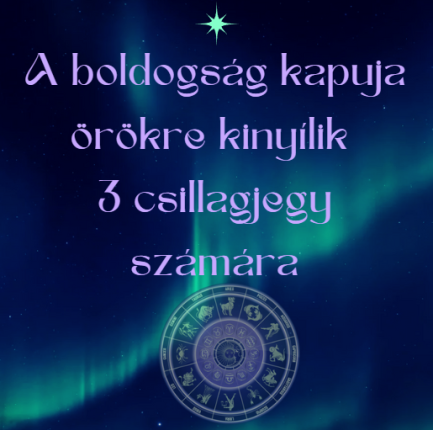 A boldogság kapuja örökre kinyílik 3 csillagjegy számára