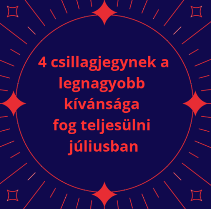 4 csillagjegynek a legnagyobb kívánsága fog teljesülni júliusban
