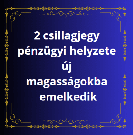 2 csillagjegy pénzügyi helyzete új magasságokba emelkedik