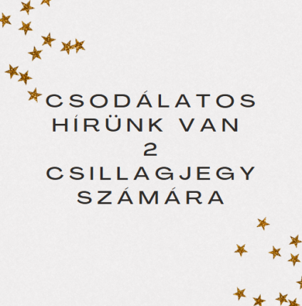 Csodálatos hírünk van 2 csillagjegy számára