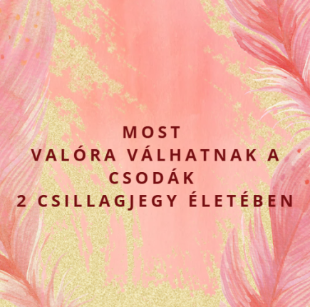 Most valóra válhatnak a csodák 2 csillagjegy életében