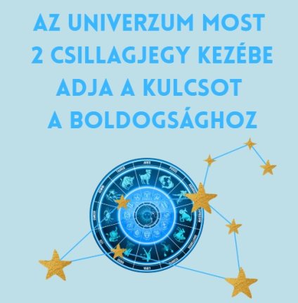 Az univerzum most 2 csillagjegy kezébe adja a kulcsot a boldogsághoz