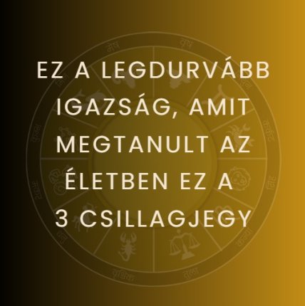 Ez a legdurvább igazság, amit megtanult az életben ez a 3 csillagjegy