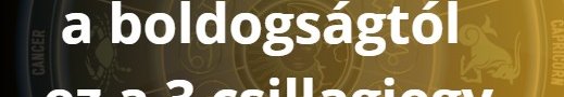 Szárnyalni fog a boldogságtól ez a 3 csillagjegy