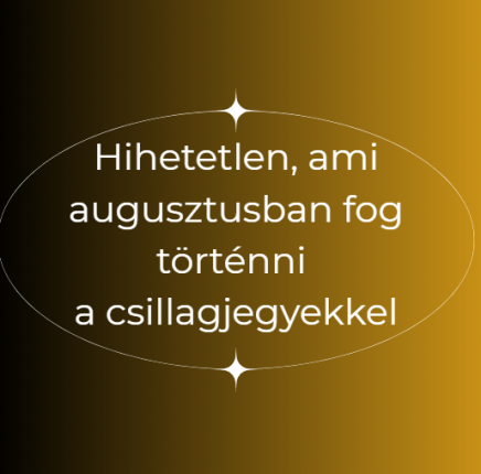 Hihetetlen, ami augusztusban fog történni a csillagjegyekkel