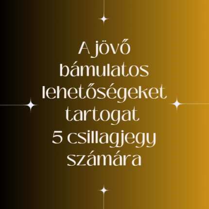 A jövő bámulatos lehetőségeket tartogat 5 csillagjegy számára