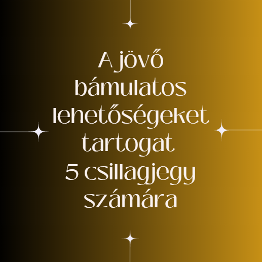 A jövő bámulatos lehetőségeket tartogat 5 csillagjegy számára