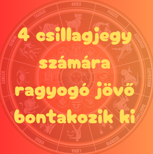 4 csillagjegy számára ragyogó jövő bontakozik ki