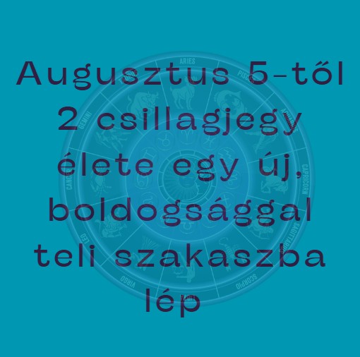 Augusztus 5-től 2 csillagjegy élete egy új, boldogsággal teli szakaszba lép