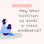 Meg lehet tisztítani az elmét a rossz emlékektől?