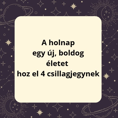 A holnap egy új, boldog életet hoz el 4 csillagjegynek