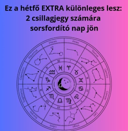 Ez a hétfő EXTRA különleges lesz: 2 csillagjegy számára sorsfordító nap jön