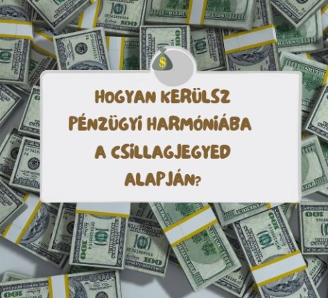 Hogyan kerülsz pénzügyi harmóniába a csillagjegyed alapján?