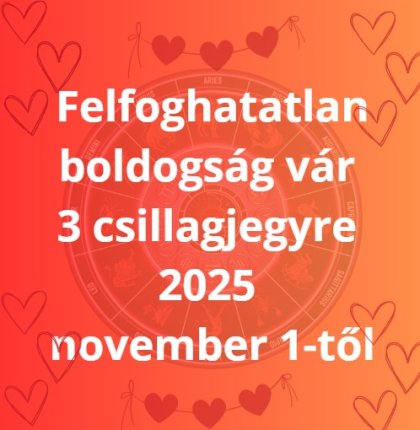Felfoghatatlan boldogság vár 3 csillagjegyre 2025 november 1-től