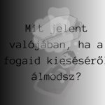 Ha azt álmodod, hogy kiesnek a fogaid, az halált jelent?