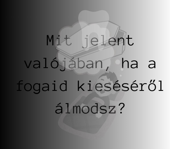 Ha azt álmodod, hogy kiesnek a fogaid, az halált jelent?