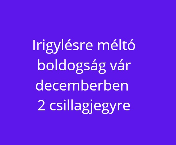 Irigylésre méltó boldogság vár decemberben 2 csillagjegyre