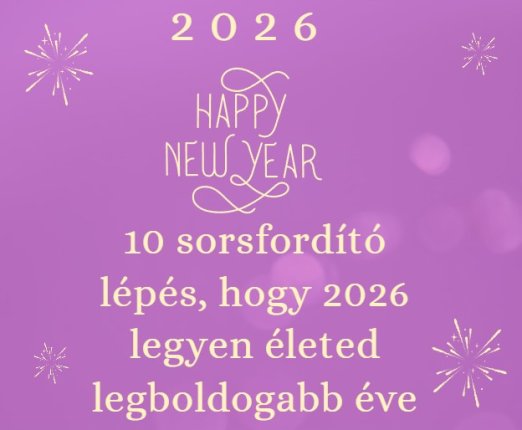 10 sorsfordító lépés, hogy 2026 legyen életed legboldogabb éve
