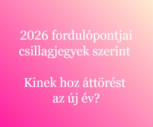2026 fordulópontjai csillagjegyek szerint – Kinek hoz áttörést az új év?