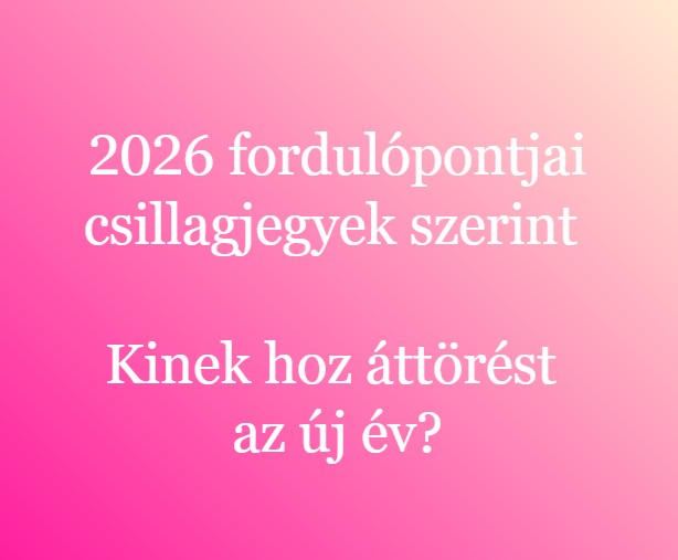 2026 fordulópontjai csillagjegyek szerint – Kinek hoz áttörést az új év?