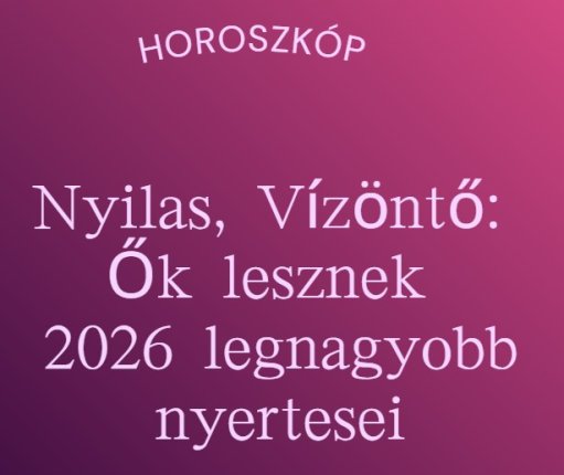 Nyilas, Vízöntő - Ők lesznek 2026 legnagyobb nyertesei