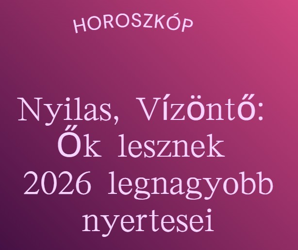 Nyilas, Vízöntő - Ők lesznek 2026 legnagyobb nyertesei